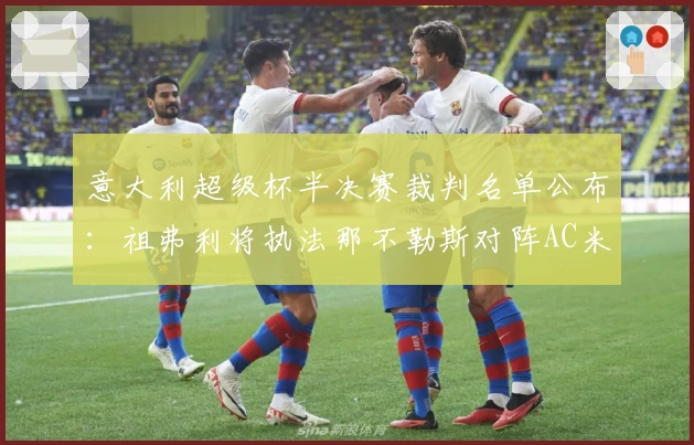 意大利超级杯半决赛裁判名单公布：祖弗利将执法那不勒斯对阵AC米兰