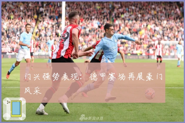 门兴强势表现：德甲赛场再展豪门风采