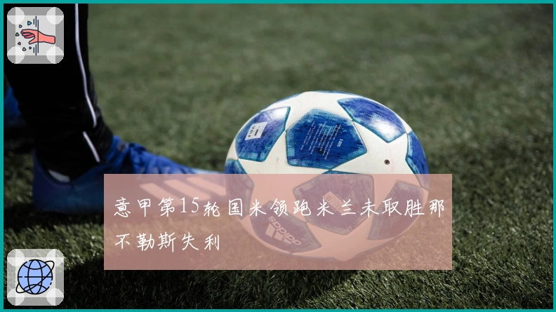 意甲第15轮国米领跑米兰未取胜那不勒斯失利