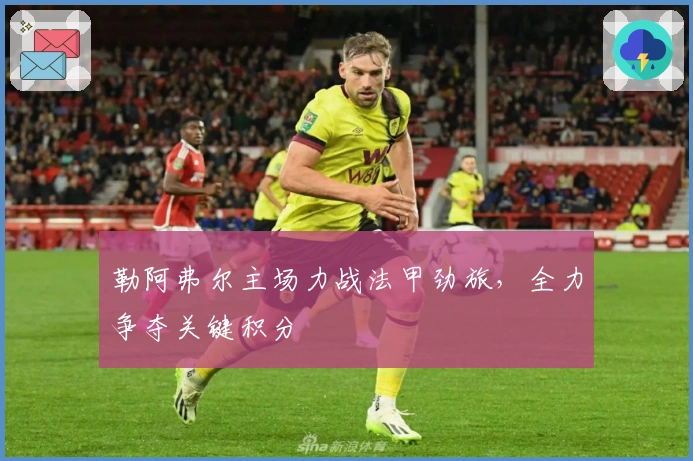 勒阿弗尔主场力战法甲劲旅，全力争夺关键积分