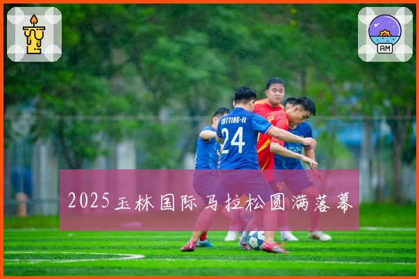 2025玉林国际马拉松圆满落幕